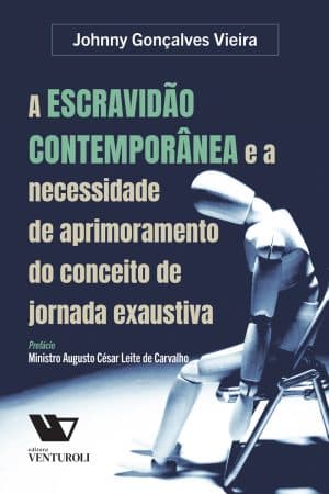 A Escravidão Contemporânea e a necessidade de aprimoramento do conceito de jornada exaustiva.