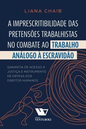 A Imprescritibilidade das Pretensões Trabalhistas no Combate ao Trabalho Análogo à Escravidão