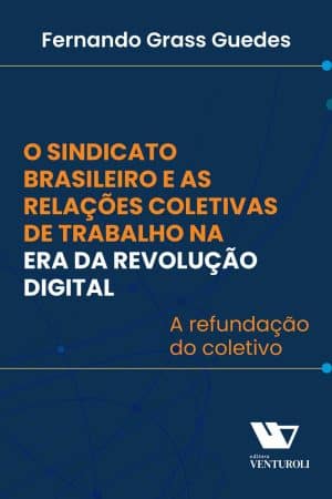 O sindicato brasileiro e as relações coletivas de trabalho na era da revolução digital