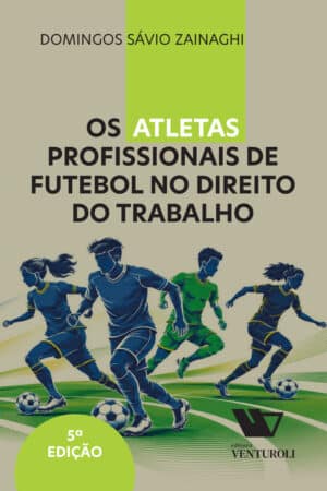 Os Atletas Profissionais do Futebol no Direito do Trabalho - 5ª edição